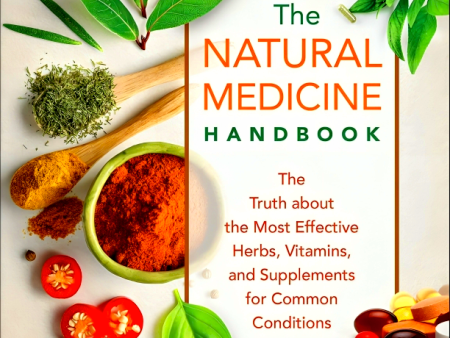 The Natural Medicine Handbook: The Truth about the Most Effective Herbs, Vitamins, and Supplements for Common Conditions Hot on Sale