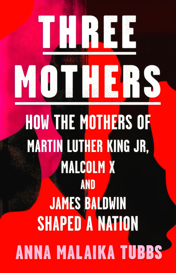 Three Mothers: How the Mothers of Martin Luther King Jr, Malcolm X and James Baldwin Shaped a Nation Hot on Sale