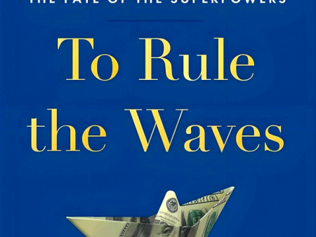 To Rule The Waves: How Control Of The World S Oceans Shapes The Fate Of The Superpowers For Discount